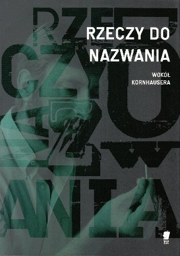 Rzeczy do nazwania. Wokół Kornhausera - praca zbiorowa