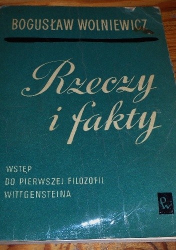 Rzeczy i fakty. Wstęp do pierwszej filozofii Wittgensteina - Bogusław Wolniewicz