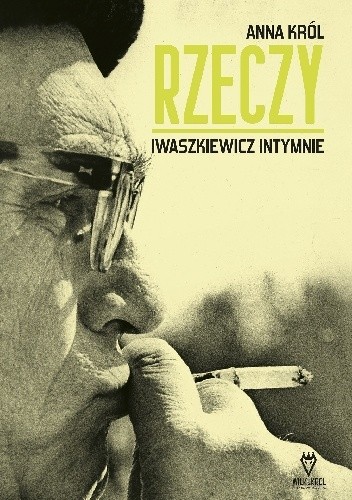 Rzeczy. Iwaszkiewicz intymnie - Anna Król