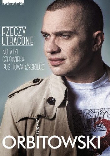 Rzeczy utracone. Notatki człowieka posttowarzyskiego - Łukasz Orbitowski