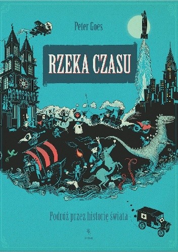 Rzeka czasu. Podróż przez historię świata - Peter Goes