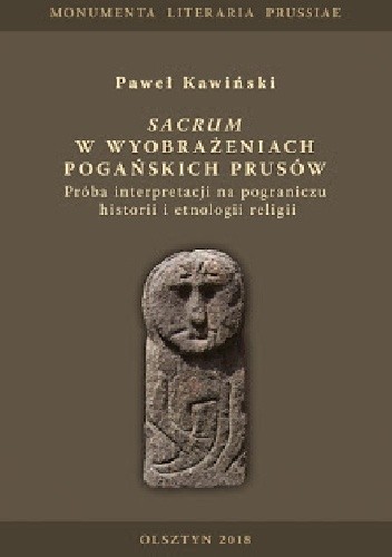 Sacrum w wyobrażeniach pogańskich Prusów. Próba interpretacji na pograniczu historii i etnologii religii - Paweł Kawiński