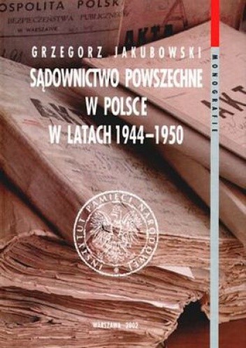 Sądownictwo powszechne w Polsce w latach 1944-1950 - Grzegorz Jakubowski