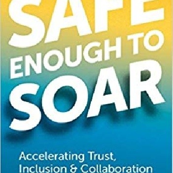 Safe Enough to Soar: Accelerating Trust, Inclusion & Collaboration in the Workplace - Frederick A. Miller