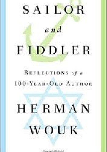 Sailor and Fiddler: Reflections of a 100-Year Old Author - Herman Wouk