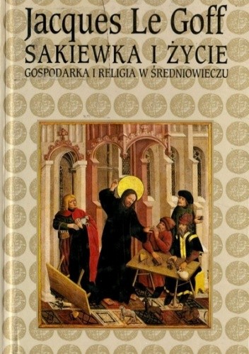 Sakiewka i życie - gospodarka i religia w średniowieczu - Jacques Le Goff