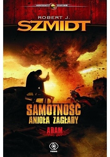 Samotność Anioła Zagłady. Adam - Robert J. Szmidt