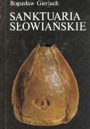 Sanktuaria słowiańskie - Bogusław Gierlach