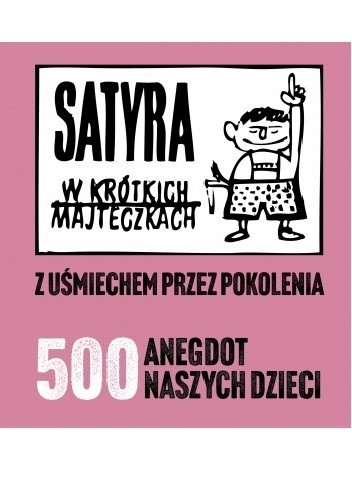 Satyra w krótkich majteczkach. Z uśmiechem przez pokolenia. 500 anegdot naszych dzieci - Joanna Rusinek
