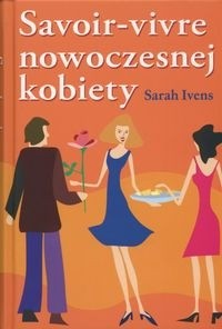 Savoir - vivre nowoczesnej kobiety - Sarah Ivens