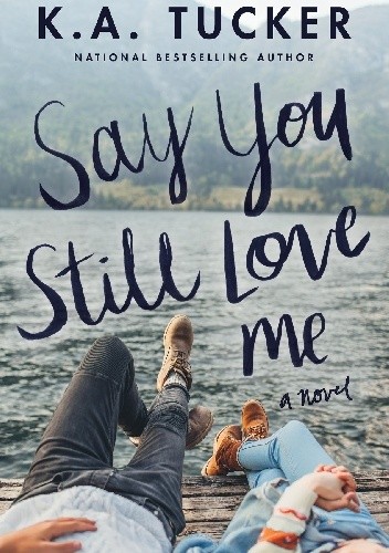 Say You Still Love Me - K.A. Tucker