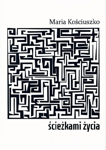 Ścieżkami życia. Wiersze zebrane - Maria Kościuszko