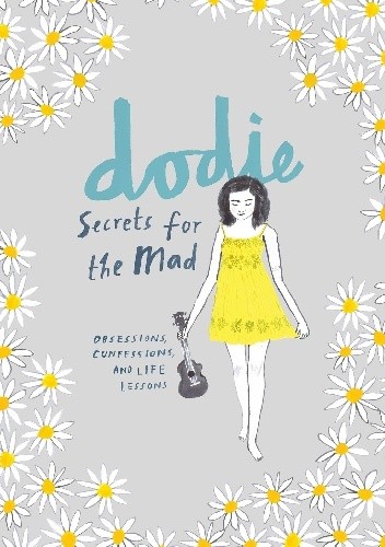 Secrets for the Mad. Obsessions, Confessions and Life Lessons - Dodie Clark