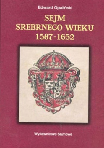 Sejm Srebrnego Wieku (1587-1652). Między głosowaniem większościowym a liberum veto - Edward Opaliński