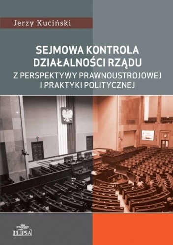 Sejmowa kontrola działalności rządu z perspektywy prawnoustrojowej i praktyki politycznej - Jerzy Kuciński