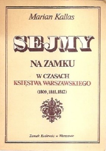 Sejmy na Zamku w czasach Księstwa Warszawskiego (1809, 1811, 1812) - Marian Kallas