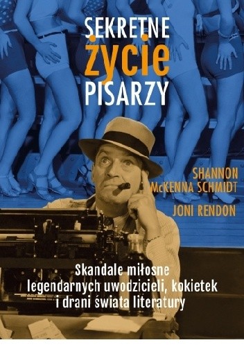 Sekretne życie pisarzy. Skandale miłosne legendarnych uwodzicieli, kokietek i drani świata literatury - Shannon McKenna Schmidt