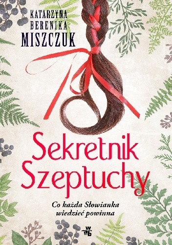 Sekretnik Szeptuchy. Co każda Słowianka wiedzieć powinna - Katarzyna Berenika Miszczuk