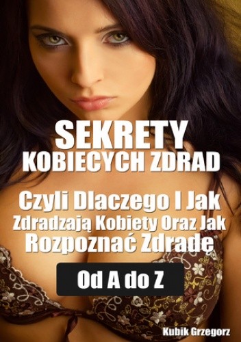 Sekrety kobiecych zdrad Czyli Dlaczego i Jak Zdradzają Kobiety Oraz Jak Rozpoznać Zdradę od A do Z - Grzegorz Kubik
