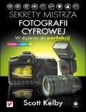 Sekrety mistrza fotografii cyfrowej. W dążeniu do perfekcji - Scott Kelby