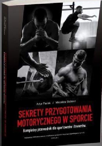 Sekrety przygotowania motorycznego w sporcie. Kompletny przewodnik dla sportowców i trenerów - Artur Pacek