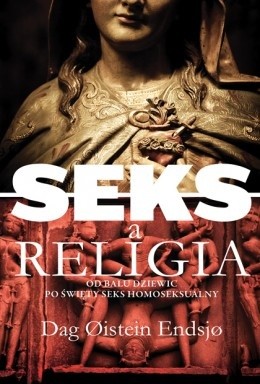 Seks a religia. Od balu dziewic po święty seks homoseksualny - Dag Øistein Endsjø