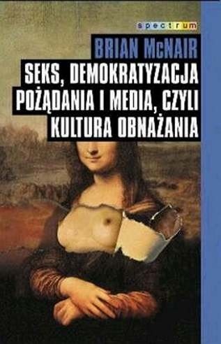 Seks, demokratyzacja pożądania i media, czyli kultura obnażania - Brian McNair