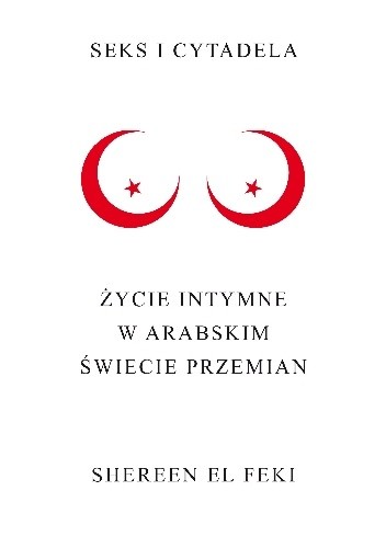 Seks i cytadela. Życie intymne w arabskim świecie przemian - Shereen El Feki