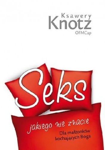 Seks jakiego nie znacie. Dla małżonków kochających Boga - Ksawery Knotz