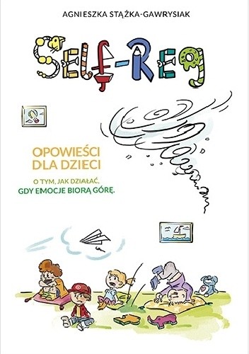 Self-Reg. Opowieści dla dzieci o tym, jak działać, gdy emocje biorą górę - Agnieszka Stążka-Gawrysiak