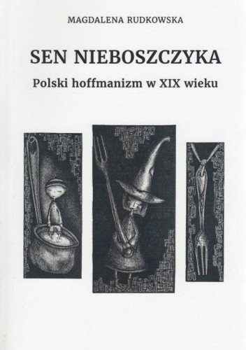 Sen nieboszczyka. Polski hoffmanizm w XIX wieku - Magdalena Rudkowska