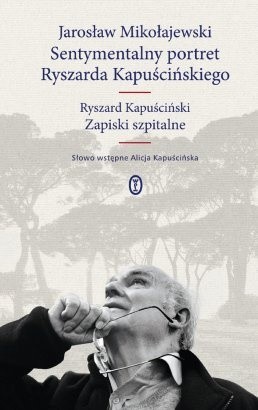 Sentymentalny portret Ryszarda Kapuścińskiego. Zapiski szpitalne - Ryszard Kapuściński