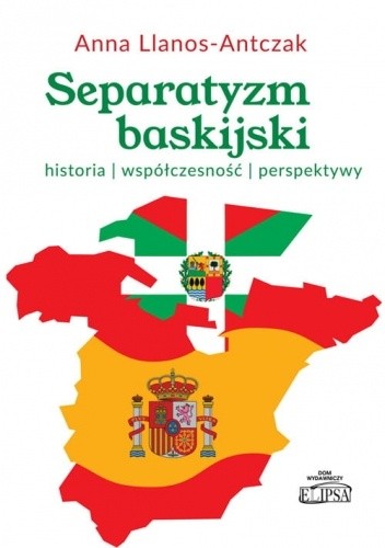 Separatyzm baskijski. Historia - współczesność - perspektywy - Anna Llanos-Antczak