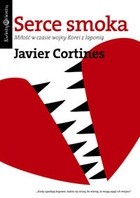 Serce smoka. Miłość w czasie wojny Korei z Japonią - Javier Cortines