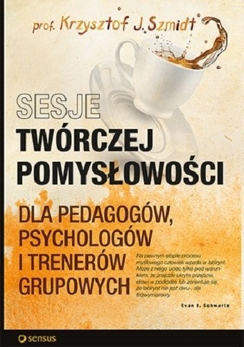 Sesje twórczej pomysłowości dla pedagogów, psychologów i trenerów grupowych - Krzysztof J. Szmidt