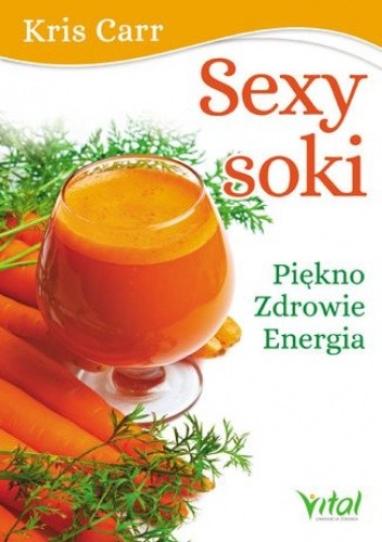 Sexy soki. Piękno, zdrowie, energia - Kris Carr
