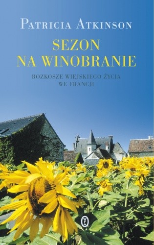 Sezon na winobranie. Rozkosze wiejskiego życia we Francji - Patricia Atkinson