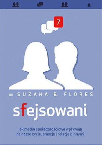 Sfejsowani. Jak media społecznościowe wpływają na nasze życie, emocje i relacje z innymi - Suzana E. Flores