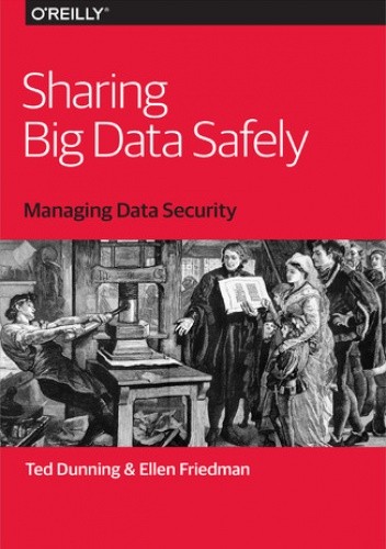 Sharing Big Data Safely. Managing Data Security - Dunning Ted