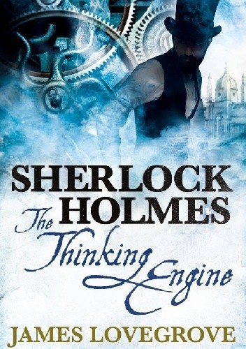 Sherlock Holmes - The Thinking Engine - James Lovegrove