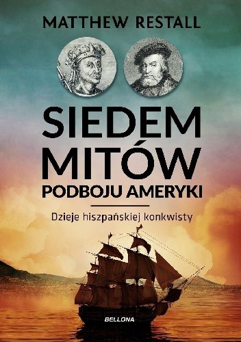 Siedem mitów podboju Ameryki. Dzieje hiszpańskiej konkwisty - Matthew Restall