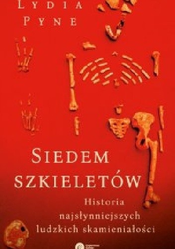 Siedem szkieletów. Historia najsłynniejszych ludzkich skamieniałości - Lydia Pyne