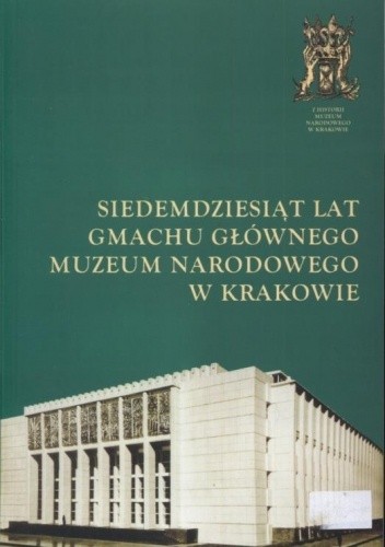 Siedemdziesiąt lat Gmachu Głównego Muzeum Narodowego w Krakowie - Zofia Gołubiew