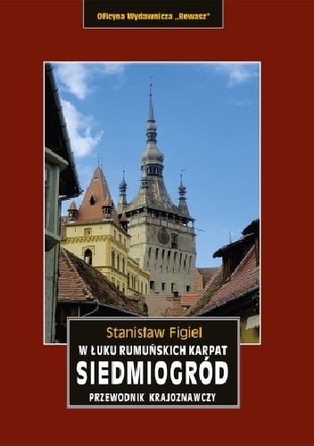 Siedmiogród. W łuku rumuńskich Karpat. Przewodnik krajoznawczy - Stanisław Figiel