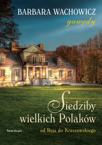 Siedziby wielkich Polaków. Od Reja do Kraszewskiego. - Barbara Wachowicz