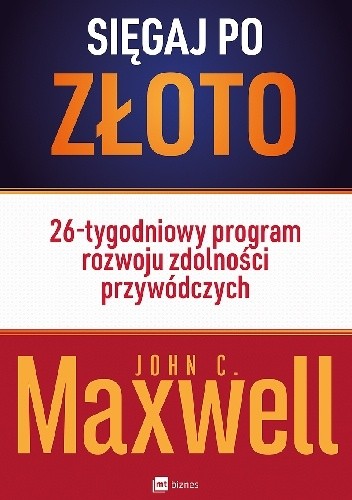 Sięgaj po złoto! 26-tygodniowy program rozwoju zdolności przywódczych - John Calvin Maxwell