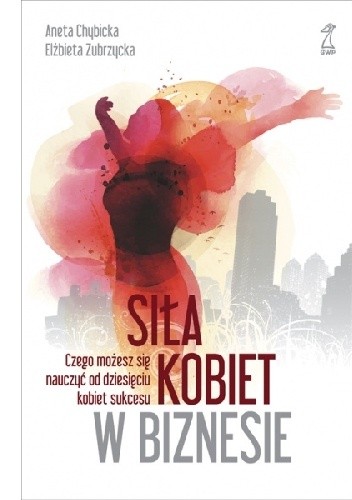 Siła kobiet w biznesie. Czego możesz się nauczyć od dziesięciu kobiet sukcesu. - Elżbieta Zubrzycka