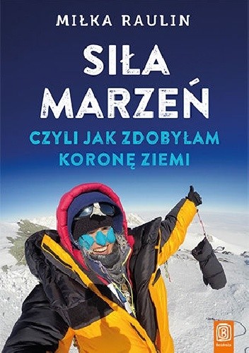 Siła marzeń, czyli jak zdobyłam Koronę Ziemi - Miłka Raulin