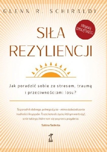 Siła rezyliencji. Jak poradzić sobie ze stresem, traumą i przeciwnościami losu - Glenn R. Schiraldi