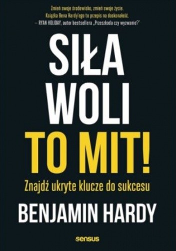 Siła woli to mit! Znajdź ukryte klucze do sukcesu - Benjamin Hardy